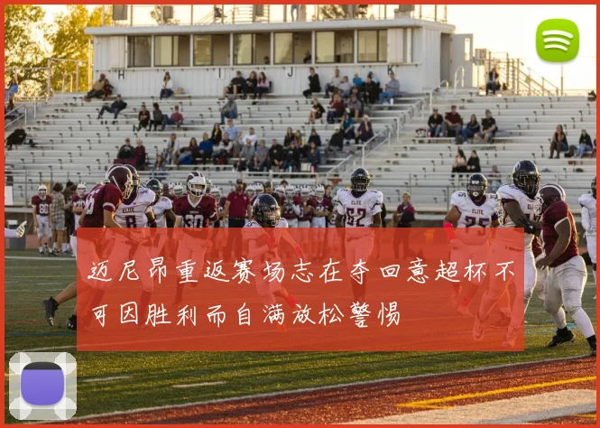 迈尼昂重返赛场志在夺回意超杯不可因胜利而自满放松警惕