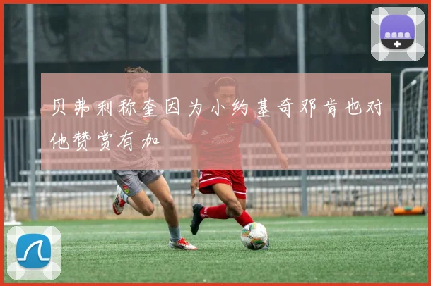 贝弗利称奎因为小约基奇邓肯也对他赞赏有加