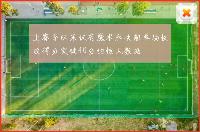 上赛季以来仅有魔术和快船单场快攻得分突破40分的惊人数据