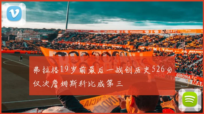 弗拉格19岁前最后一战创历史526分仅次詹姆斯科比成第三